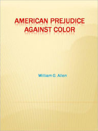 Title: American Prejudice Against Color, Author: William G. Allen