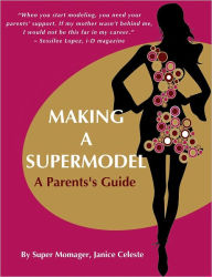 Title: Making A Supermodel: A Parents' Guide, Author: Janice Celeste