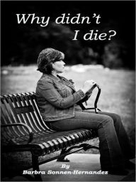 Title: Why didn't I die?, Author: Barbra Sonnen-Hernandez