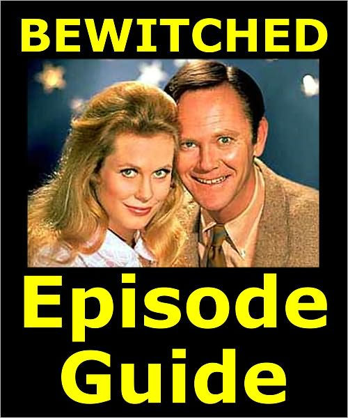 BEWITCHED EPISODE GUIDE: Details All 252 Episodes With Plot Summaries ...