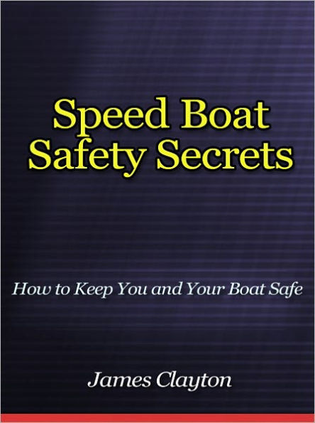 Speed Boat Safety Secrets - How to Keep You and Your Boat Safe