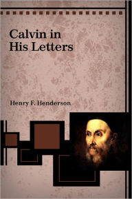 Title: Calvin in His Letters, Author: Henry Henderson