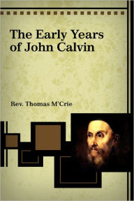 Title: The Early Years of John Calvin, Author: Thomas M'Crie