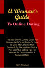 A Woman's Guide to Online Dating: The Best Online Dating Guide for Women with Smart Facts on How to Date Men, Dating Men Successfully, Dating Men Online, Plus Essential Dating Tips for Women to Guide You for a Romantic Date!