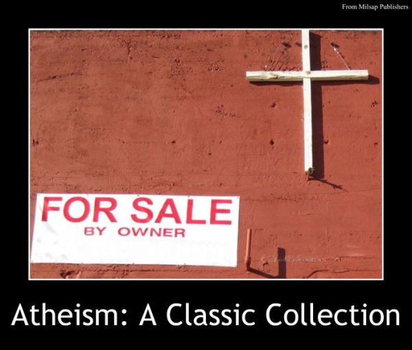 Atheism: A Classic Collection of Works (including The System of Nature, The Age of Reason, Beyond Good and Evil, Modern Atheism, Theism or Atheism and more from Nietzsche, Thomas Paine and others)
