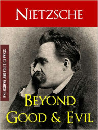 Title: BEYOND GOOD AND EVIL by FRIEDRICH NIETZSCHE (Special Nook Edition): COMPLETE WORKS OF FRIEDRICH NIETZSCHE SERIES (The Classic Bestselling Work on Morality, Power and Radical Philosophy by Friedrich Nietzsche) Now Available as a NOOKbook!, Author: Friedrich Nietzsche