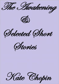 Title: THE AWAKENING AND SELECTED SHORT STORIES, Author: Kate Chopin