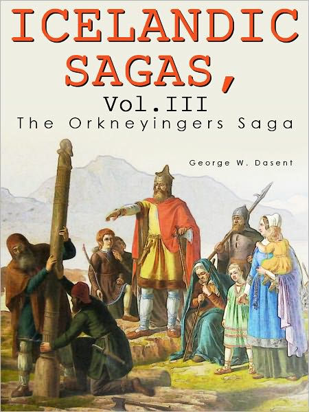 Icelandic Sagas Vol III The Orkneyingers Saga by Dasent George W