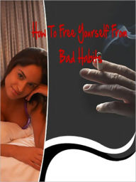 Title: How To Free Yourself From Bad Habits, Author: My App Builder