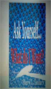 Ask Yourself...WHAT DO I WANT?
