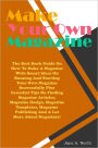 Make Your Own Magazine: The Best Book Guide On How To Make A Magazine With Smart Ideas On Running And Starting Your Own Magazine Successfully Plus Essential Tips On Finding Magazine Articles, Magazine Design, Magazine Templates, Magazine Publishing And A