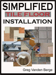 Title: Simplified Floor Tile Installation, Author: Greg Vanden Berge