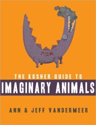 Title: The Kosher Guide to Imaginary Animals, Author: Ann VanderMeer