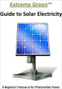 The extreme Green Guide to Solar Electricity: A Beginner's Reference to Photovoltaic Power