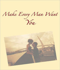 Title: Make Every Man Want You, Author: Corum Bailey