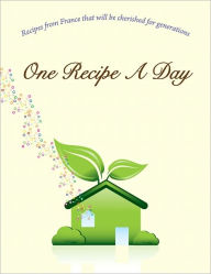 Title: One Recipe A Day: Recipes from France that will be cherished for generations, Author: Corum Bailey