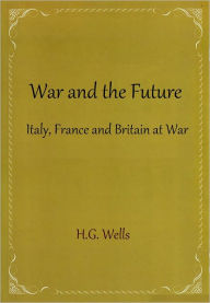 Title: War and the Future, Author: H. G. Wells