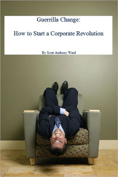 Guerrilla Change: How to Start a Corporate Revolution