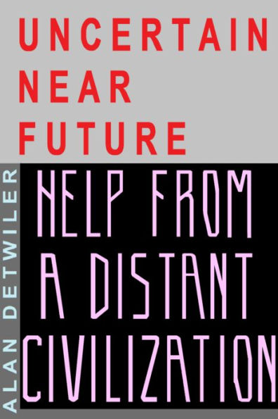 Uncertain Near Future: Likely Disruption; Logical Precautions; Help From A Distant Civilization