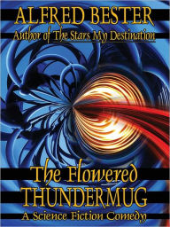 Title: The Flowered Thundermug: A Science Fiction Comedy, Author: Alfred Bester