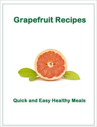 Title: Quick & Easy Healthy Meals: Grapefruit Recipes, Author: Foley