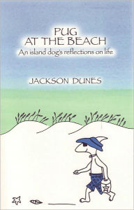 Title: Pug At The Beach, An Island Dog's Reflections On Life, Author: Jackson Dunes