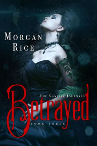 Title: Betrayed (Book # 3 in the Vampire Journals), Author: Morgan Rice