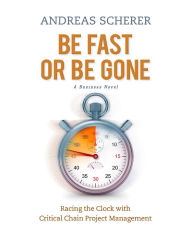 Title: Be Fast or Be Gone: Racing the Clock with Critical Chain Project Management, Author: Andreas Scherer