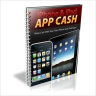 Title: iPhone & iPad App Cash - How To Make Millions of Dollars with Applications for the iPhone and iPad!, Author: eBook Legend