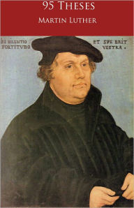The Ninety-Five Theses on the Power and Efficacy of Indulgences (95 Theses) (Formatted & Optimized for Nook)