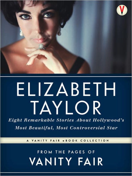 The Best of Vanity Fair Elizabeth Taylor: Eight Remarkable Stories About Hollywood's Most Beautiful, Most Controversial Star