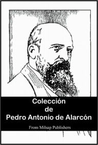 Colección de Pedro Antonio de Alarcón (Novelas Cortas, EL CAPITÁN VENENO, VIAJES POR ESPANA y EL SOMBRERO DE TRES PICOS)