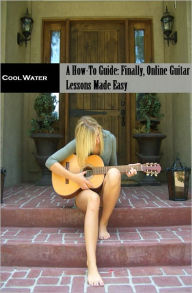 Title: How to Guide: Finally, Online Guitar Lessons Made Easy, Author: Cool Water