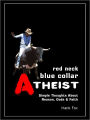 Red Neck, Blue Collar, Atheist: Simple Thoughts About Reason, Gods & Faith