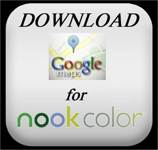 DOWNLOAD GOOGLE MAPS for your Nook Color! (This is the Secret to