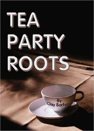 Title: TEA PARTY ROOTS, Author: Clay Barham