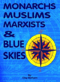 Title: MONARCHS, MUSLIMS, MARXISTS and BLUE SKIES, Author: Clay Barham