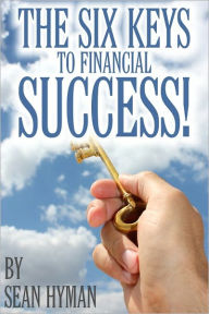 Title: The Six Keys to Financial Success!, Author: Sean Hyman