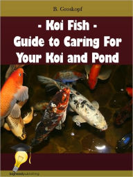 Title: - Koi Fish - Guide to Caring For Your Koi and Pond, Author: B. Groskopf