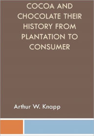 Cocoa and Chocolate Their History from Plantation to Consumer