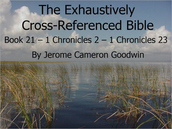 An Exhaustively Cross Referenced Bible, Book 21 1 Chronicles 2 to 1 Chronicles 23
