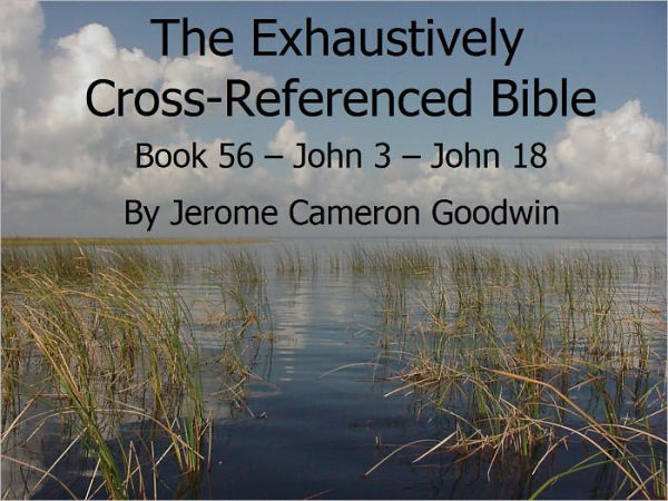 An Exhaustively Cross Referenced Bible, Book 56 John 3 to John 18