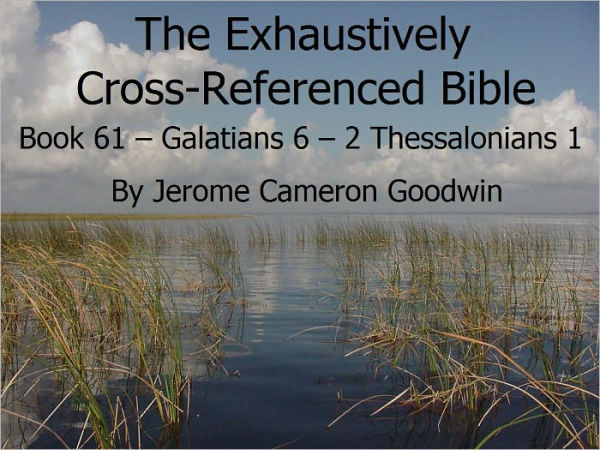 An Exhaustively Cross Referenced Bible, Book 61 Galatians 6 to 2 Thessalonians 1