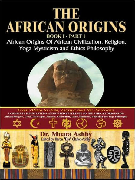 AFRICAN ORIGINS BOOK 1 PART 1 African Origins of African Civilization, Religion, Yoga Mysticism and Ethics Philosophy