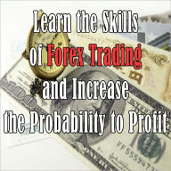 Forex Day Trading Online: A Beginner's Guide BOOK 4 (Learn the Skills of Forex Trading and Increase the Profitability to Profit)