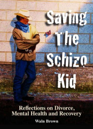 Saving the Schizo Kid: Reflections on Divorce, Mental Health and Recovery