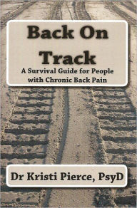 Title: Back on Track : A Survival Guide for People with Chronic Back Pain, Author: Kristi Pierce