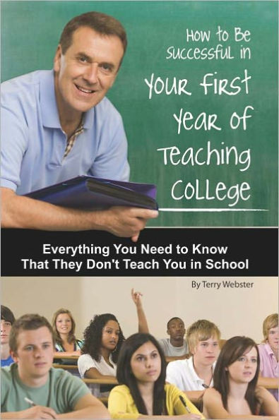 How to Be Successful in Your First Year of Teaching College: Everything You Need to Know That They Don't Teach You in School