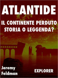 Title: Atlantide, il Continente Perduto: Verità o Leggenda?, Author: Jeremy Feldman