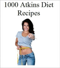 The Atkins Diet: 1000+ Recipes